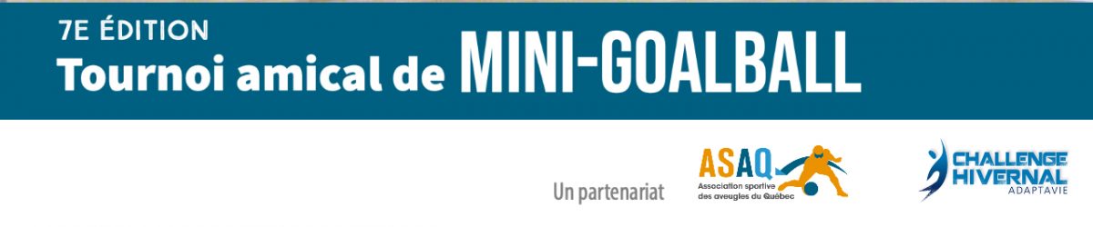 Texte : 7e édition Tournoi amical de mini-goalball. Un partenariat. Logo ASAQ. Logo Challenge hivernal d’Adaptavie.