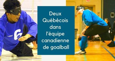 2 photos : Rakibul Karim est en position défensive lors d’une partie de goalball. Bruno Haché fait un lancer. Texte : Deux Québécois dans l’équipe canadienne de goalball.