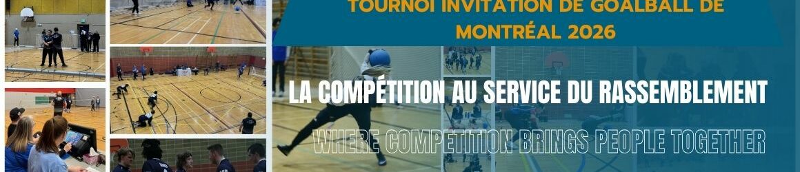 Bannière du Tournoi invitation de goalball de Montréal 2026 mettant en valeur l’esprit de compétition et de rassemblement, avec en arrière-plan des photos prises lors du tournoi 2026.