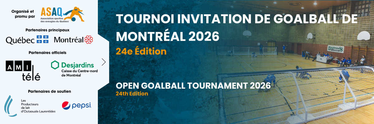 Bannière du Tournoi Invitation de Goalball de Montréal 2026, 24e édition. Photo d’un match de goalball en cours dans un gymnase. Texte en français et en anglais. Logos de l’ASAQ, de la Ville de Montréal, du gouvernement du Québec, d’Ami-télé, de Desjardins, ainsi que des partenaires de soutien Les Producteurs de lait de Lanaudière-Laurentides et Pepsi.