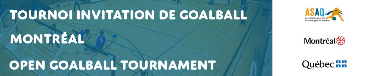 Bannière du Tournoi invitation de goalball de Montréal, avec une photo de match en arrière-plan. Texte : « Tournoi invitation de goalball Montréal – Open Goalball Tournament », accompagné des logos de l’ASAQ, de la Ville de Montréal et du gouvernement du Québec.